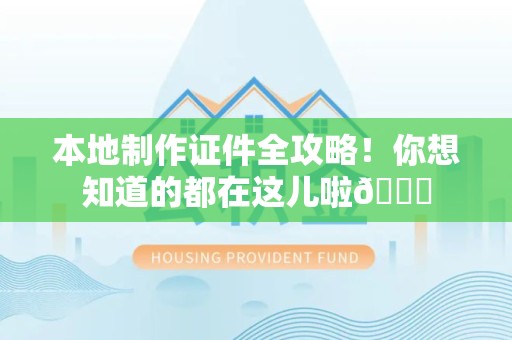 安义本地制作证件全攻略!你想知道的都在这儿啦😎 安义本地制作证件全攻略!你想知道的都在这儿啦😎