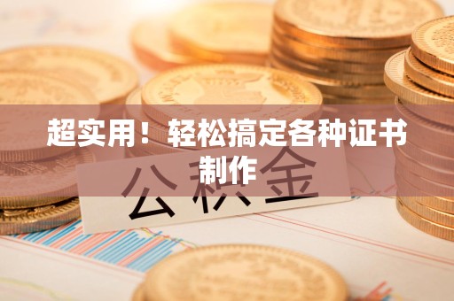 安义超实用！轻松搞定各种证书制作